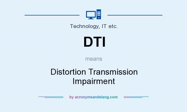 What does DTI mean? It stands for Distortion Transmission Impairment
