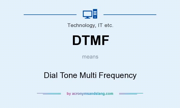 What does DTMF mean? It stands for Dial Tone Multi Frequency