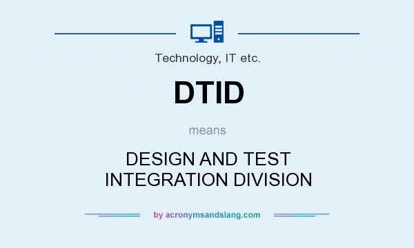 What does DTID mean? It stands for DESIGN AND TEST INTEGRATION DIVISION