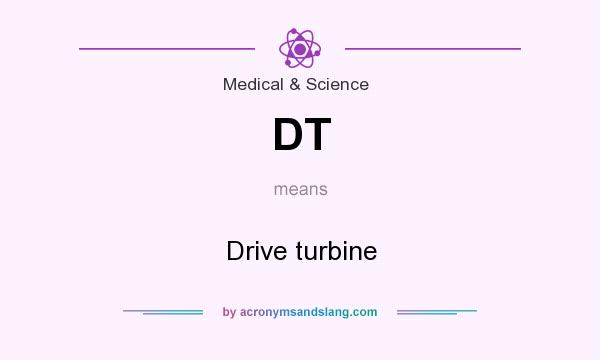 What does DT mean? It stands for Drive turbine