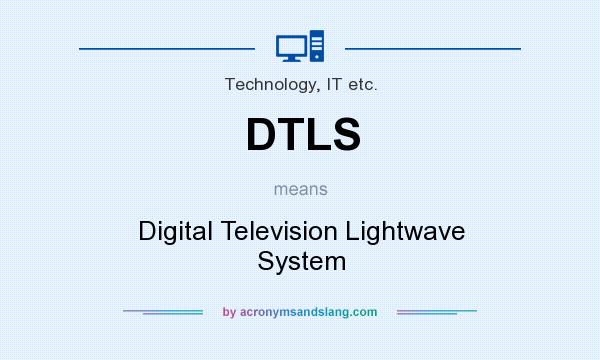What does DTLS mean? It stands for Digital Television Lightwave System