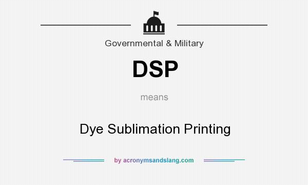 What does DSP mean? It stands for Dye Sublimation Printing
