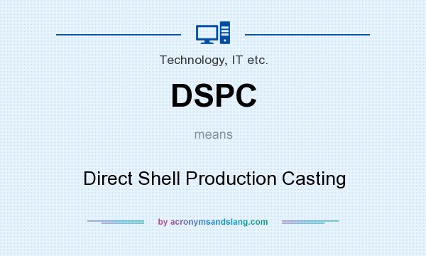 What does DSPC mean? It stands for Direct Shell Production Casting