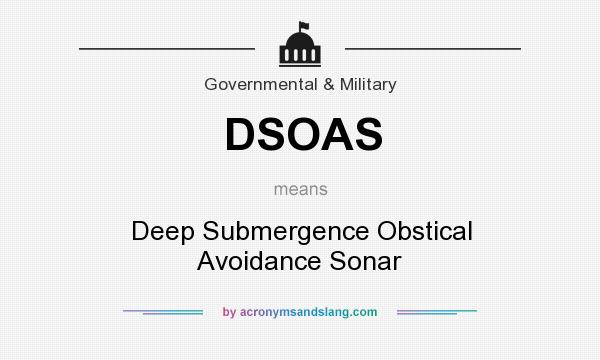 What does DSOAS mean? It stands for Deep Submergence Obstical Avoidance Sonar