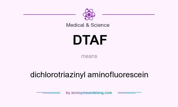 What does DTAF mean? It stands for dichlorotriazinyl aminofluorescein