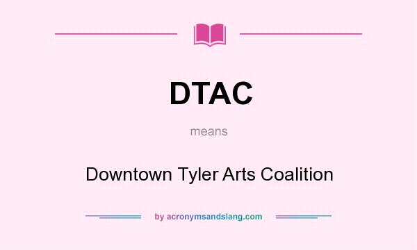 What does DTAC mean? It stands for Downtown Tyler Arts Coalition