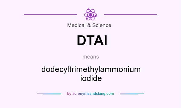 What does DTAI mean? It stands for dodecyltrimethylammonium iodide