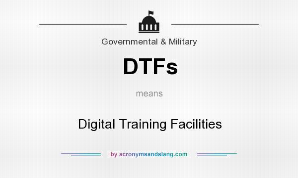 What does DTFs mean? It stands for Digital Training Facilities