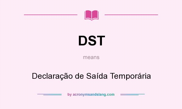 What does DST mean? It stands for Declaração de Saída Temporária