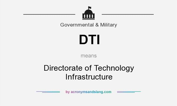 What does DTI mean? It stands for Directorate of Technology Infrastructure