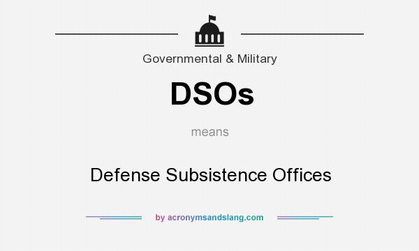 What does DSOs mean? It stands for Defense Subsistence Offices