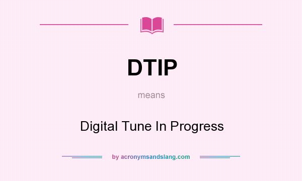 What does DTIP mean? It stands for Digital Tune In Progress