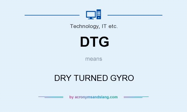 What does DTG mean? It stands for DRY TURNED GYRO