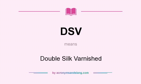 What does DSV mean? It stands for Double Silk Varnished