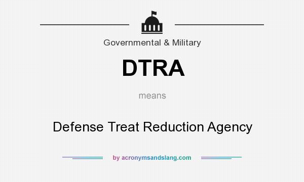 What does DTRA mean? It stands for Defense Treat Reduction Agency