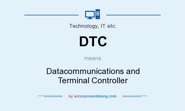 What does DTC mean? It stands for Datacommunications and Terminal Controller