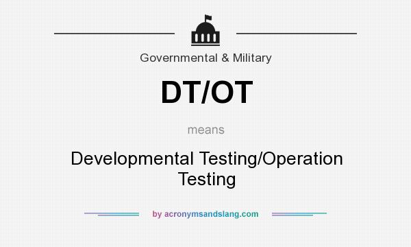 What does DT/OT mean? It stands for Developmental Testing/Operation Testing