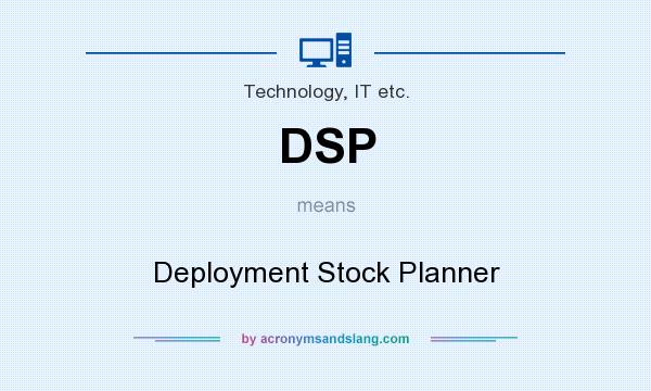 What does DSP mean? It stands for Deployment Stock Planner