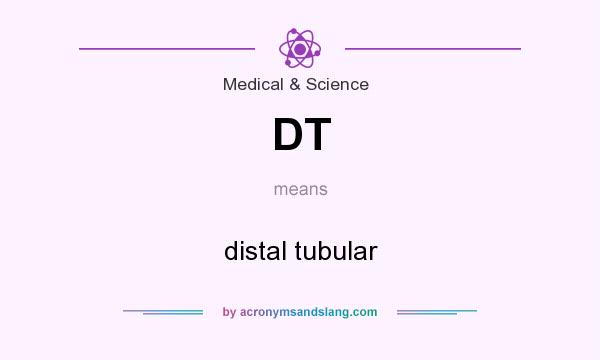 What does DT mean? It stands for distal tubular