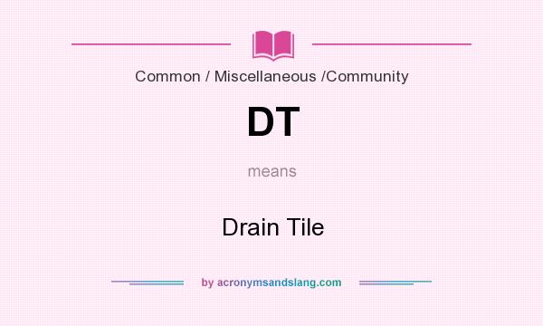 What does DT mean? It stands for Drain Tile