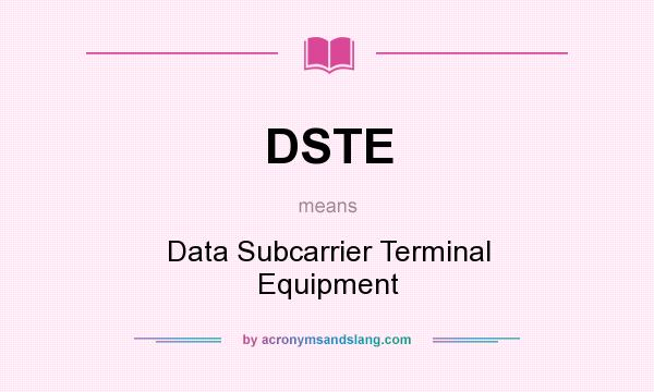What does DSTE mean? It stands for Data Subcarrier Terminal Equipment
