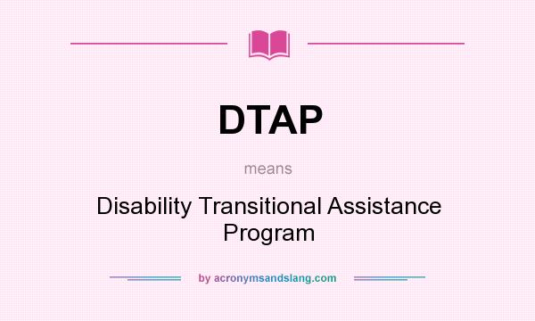 What does DTAP mean? It stands for Disability Transitional Assistance Program