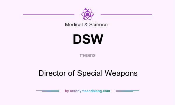 What does DSW mean? It stands for Director of Special Weapons