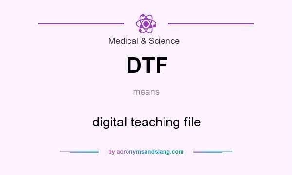 What does DTF mean? It stands for digital teaching file