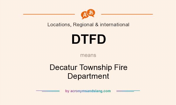 What does DTFD mean? It stands for Decatur Township Fire Department