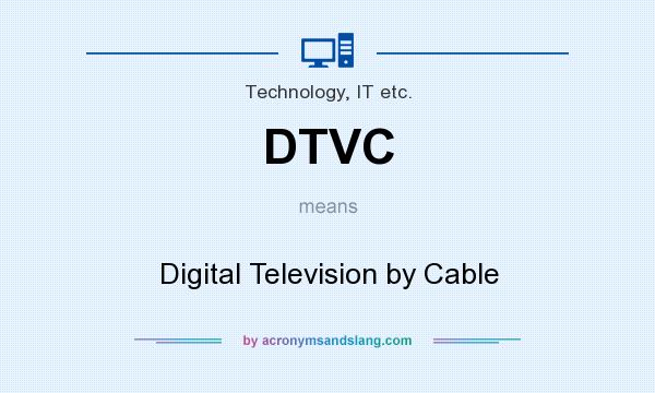What does DTVC mean? It stands for Digital Television by Cable