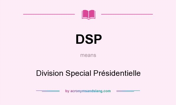 What does DSP mean? It stands for Division Special Présidentielle