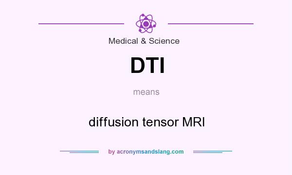 What does DTI mean? It stands for diffusion tensor MRI