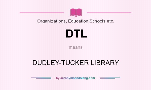What does DTL mean? It stands for DUDLEY-TUCKER LIBRARY