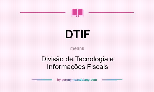 What does DTIF mean? It stands for Divisão de Tecnologia e Informações Fiscais