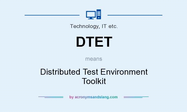 What does DTET mean? It stands for Distributed Test Environment Toolkit