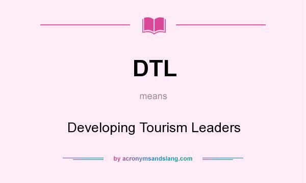 What does DTL mean? It stands for Developing Tourism Leaders