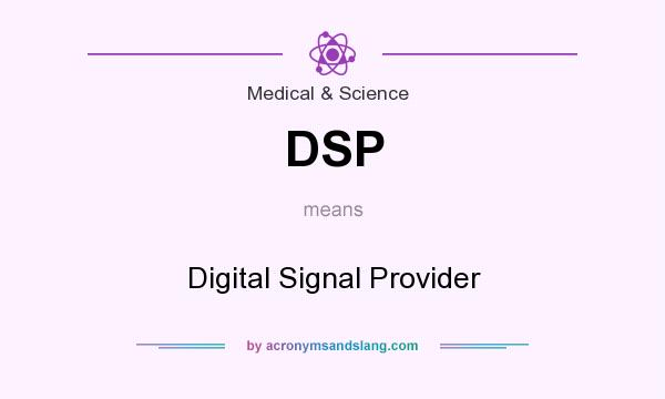 What does DSP mean? It stands for Digital Signal Provider