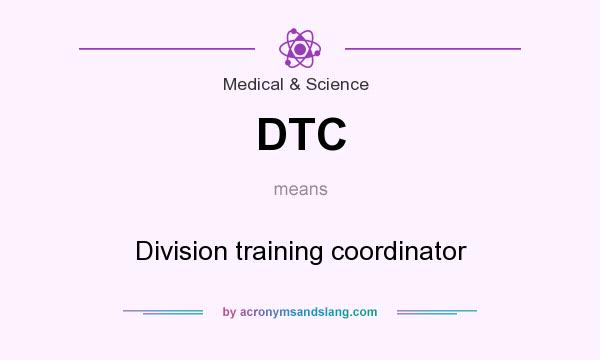 What does DTC mean? It stands for Division training coordinator