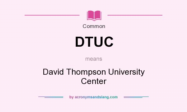 What does DTUC mean? It stands for David Thompson University Center