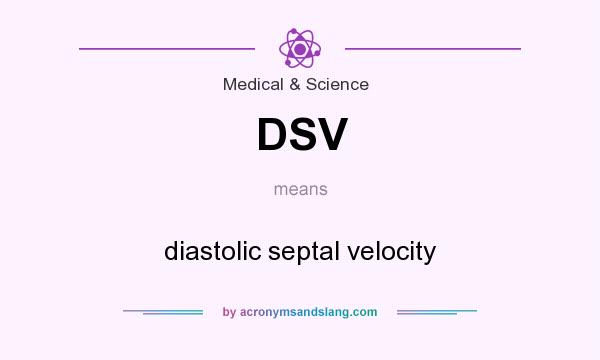 What does DSV mean? It stands for diastolic septal velocity