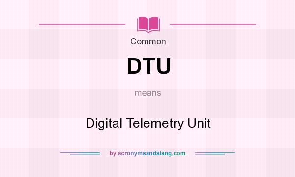 What does DTU mean? It stands for Digital Telemetry Unit
