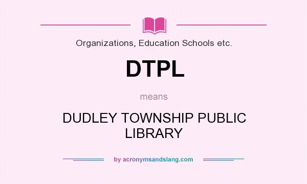 What does DTPL mean? It stands for DUDLEY TOWNSHIP PUBLIC LIBRARY