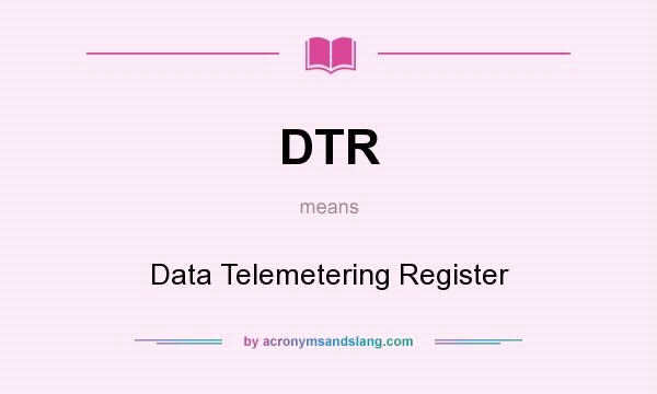 What does DTR mean? It stands for Data Telemetering Register