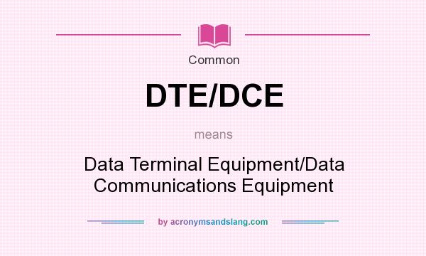 What does DTE/DCE mean? It stands for Data Terminal Equipment/Data Communications Equipment