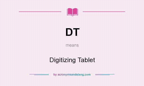 What does DT mean? It stands for Digitizing Tablet
