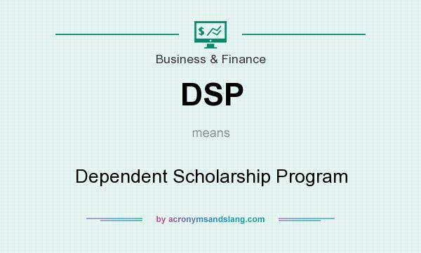 What does DSP mean? It stands for Dependent Scholarship Program