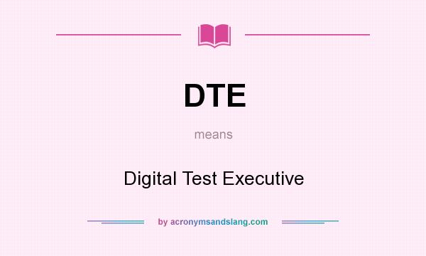 What does DTE mean? It stands for Digital Test Executive