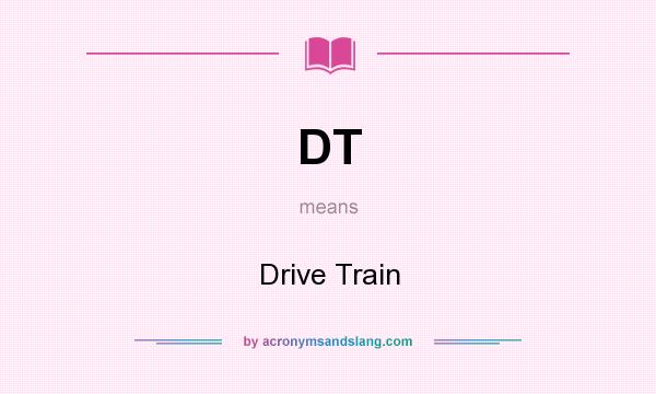 What does DT mean? It stands for Drive Train