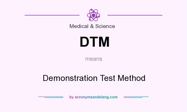 What does DTM mean? It stands for Demonstration Test Method
