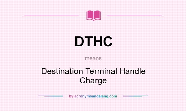 What does DTHC mean? It stands for Destination Terminal Handle Charge